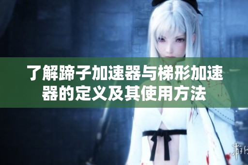 了解蹄子加速器与梯形加速器的定义及其使用方法