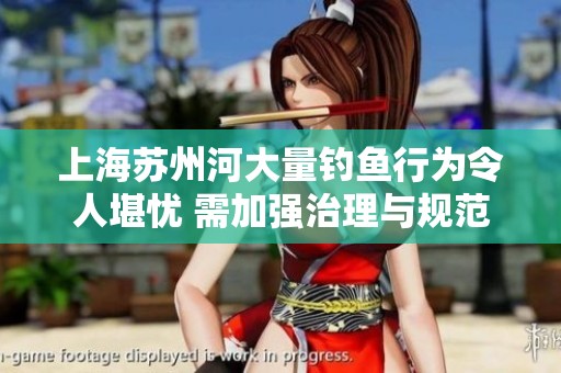 上海苏州河大量钓鱼行为令人堪忧 需加强治理与规范