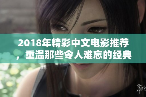 2018年精彩中文电影推荐，重温那些令人难忘的经典之作