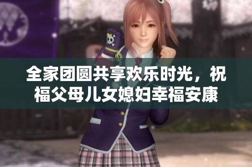 全家团圆共享欢乐时光，祝福父母儿女媳妇幸福安康