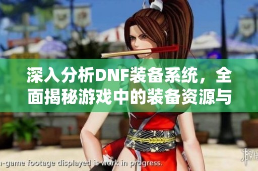 深入分析DNF装备系统，全面揭秘游戏中的装备资源与机制
