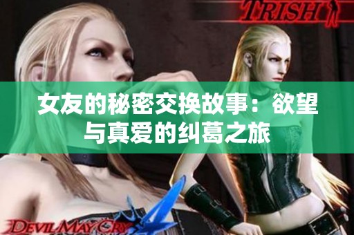 女友的秘密交换故事：欲望与真爱的纠葛之旅
