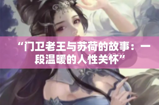 “门卫老王与苏荷的故事：一段温暖的人性关怀”