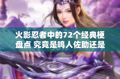 火影忍者中的72个经典梗盘点 究竟是鸣人佐助还是黏土更引人关注