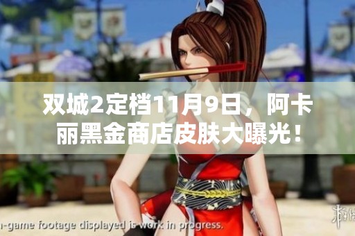 双城2定档11月9日，阿卡丽黑金商店皮肤大曝光！