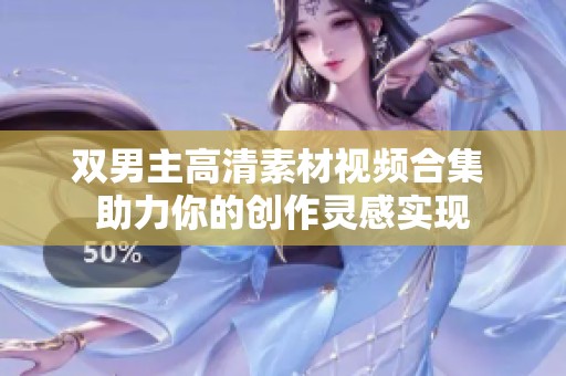 双男主高清素材视频合集 助力你的创作灵感实现