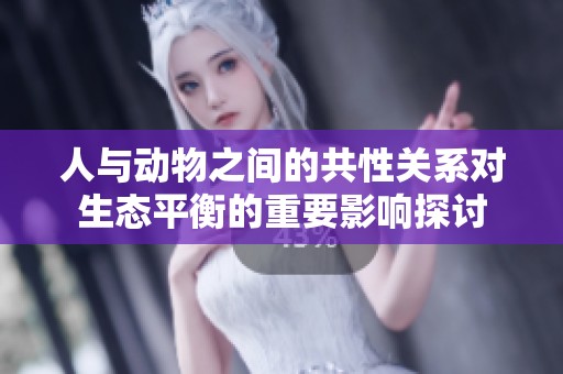 人与动物之间的共性关系对生态平衡的重要影响探讨