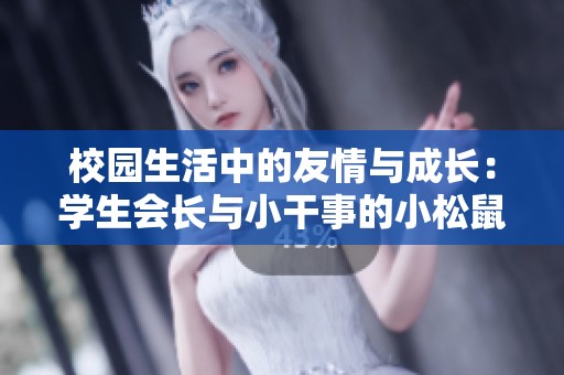 校园生活中的友情与成长：学生会长与小干事的小松鼠故事