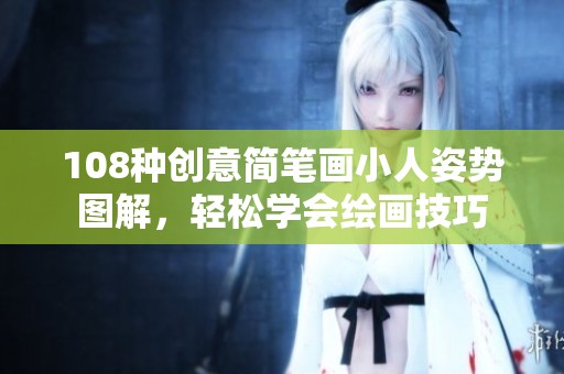 108种创意简笔画小人姿势图解，轻松学会绘画技巧