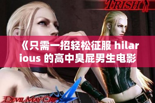 《只需一招轻松征服 hilarious 的高中臭屁男生电影全集》