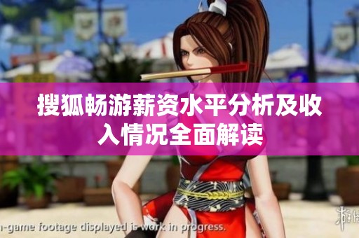 搜狐畅游薪资水平分析及收入情况全面解读