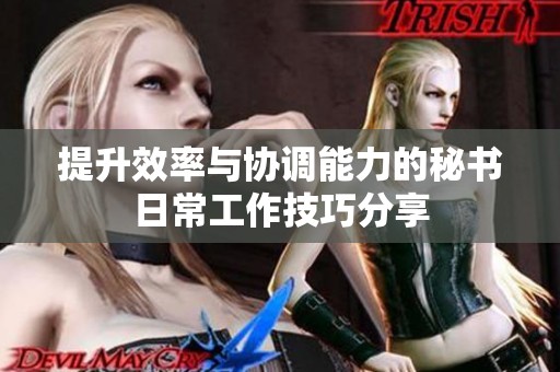 提升效率与协调能力的秘书日常工作技巧分享