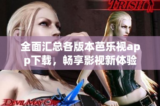 全面汇总各版本芭乐视app下载，畅享影视新体验