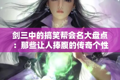 剑三中的搞笑帮会名大盘点：那些让人捧腹的传奇个性行会名称