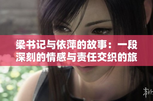 梁书记与依萍的故事：一段深刻的情感与责任交织的旅程