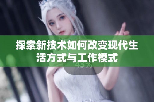 探索新技术如何改变现代生活方式与工作模式