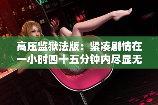 高压监狱法版：紧凑剧情在一小时四十五分钟内尽显无遗