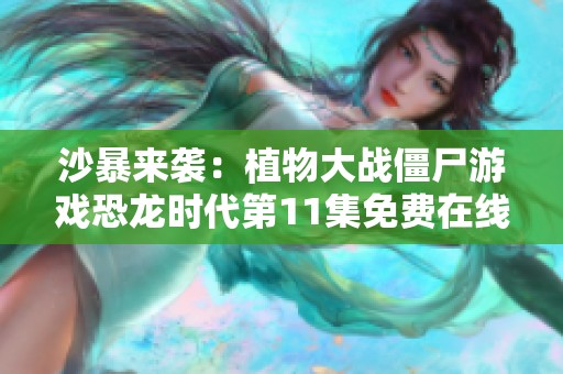 沙暴来袭：植物大战僵尸游戏恐龙时代第11集免费在线观看攻略与分析