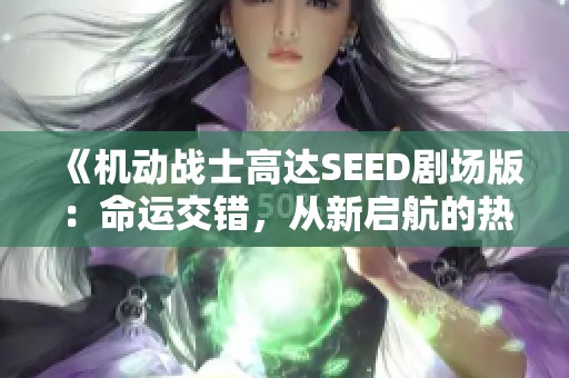 《机动战士高达SEED剧场版：命运交错，从新启航的热血篇章》