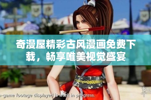 奇漫屋精彩古风漫画免费下载，畅享唯美视觉盛宴