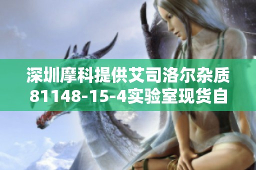 深圳摩科提供艾司洛尔杂质81148-15-4实验室现货自制产品