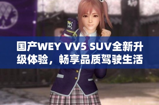 国产WEY VV5 SUV全新升级体验，畅享品质驾驶生活