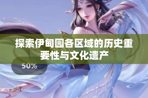 探索伊甸园各区域的历史重要性与文化遗产