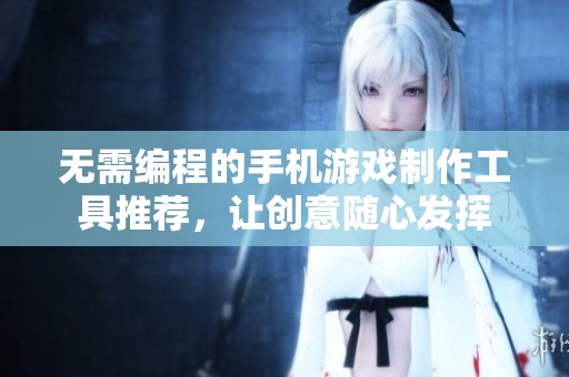 无需编程的手机游戏制作工具推荐，让创意随心发挥