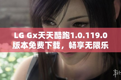 LG Gx天天酷跑1.0.119.0版本免费下载，畅享无限乐趣