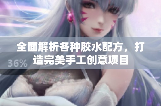 全面解析各种胶水配方，打造完美手工创意项目