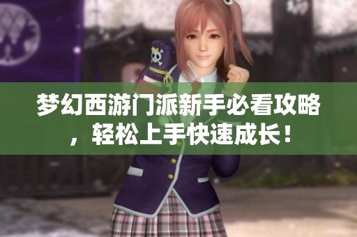 梦幻西游门派新手必看攻略，轻松上手快速成长！