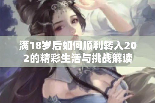 满18岁后如何顺利转入202的精彩生活与挑战解读