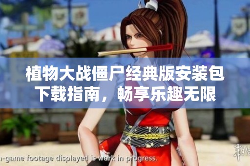 植物大战僵尸经典版安装包下载指南，畅享乐趣无限