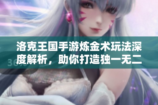 洛克王国手游炼金术玩法深度解析，助你打造独一无二的神器！