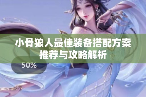 小骨狼人最佳装备搭配方案推荐与攻略解析