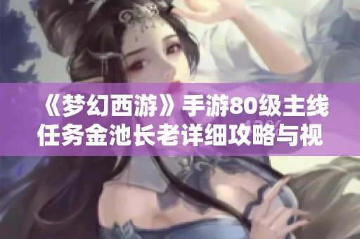 《梦幻西游》手游80级主线任务金池长老详细攻略与视频分享