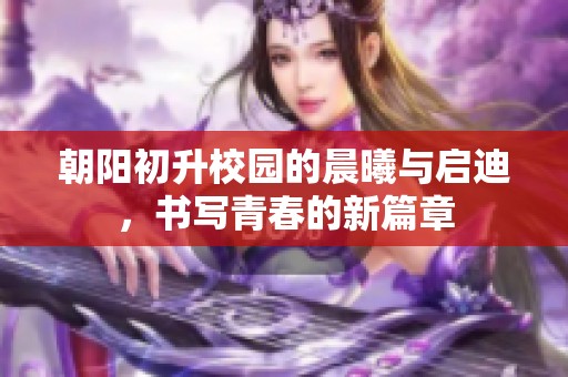 朝阳初升校园的晨曦与启迪，书写青春的新篇章