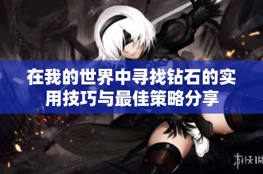 在我的世界中寻找钻石的实用技巧与最佳策略分享