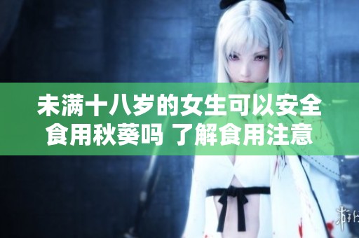 未满十八岁的女生可以安全食用秋葵吗 了解食用注意事项
