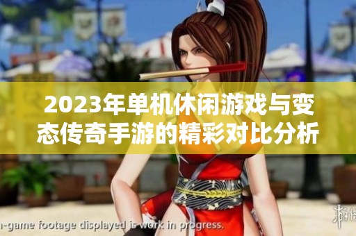 2023年单机休闲游戏与变态传奇手游的精彩对比分析