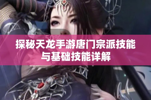 探秘天龙手游唐门宗派技能与基础技能详解