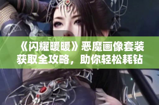 《闪耀暖暖》恶魔画像套装获取全攻略，助你轻松耗钻！