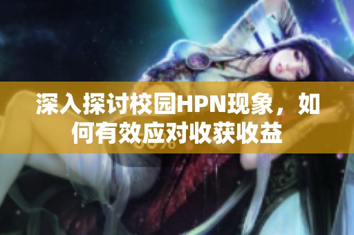 深入探讨校园HPN现象，如何有效应对收获收益