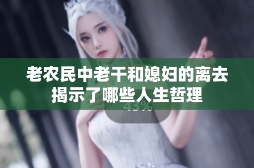 老农民中老干和媳妇的离去揭示了哪些人生哲理