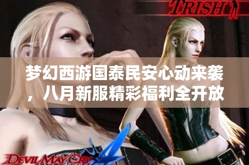 梦幻西游国泰民安心动来袭，八月新服精彩福利全开放！