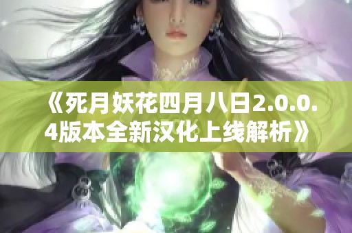 《死月妖花四月八日2.0.0.4版本全新汉化上线解析》
