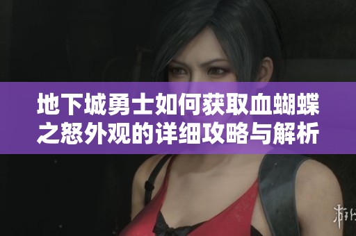地下城勇士如何获取血蝴蝶之怒外观的详细攻略与解析