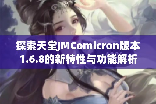 探索天堂JMComicron版本1.6.8的新特性与功能解析
