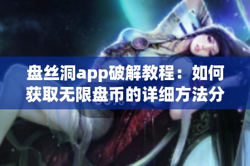 盘丝洞app破解教程：如何获取无限盘币的详细方法分享