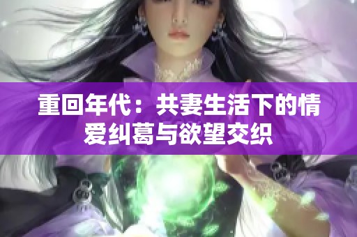 重回年代：共妻生活下的情爱纠葛与欲望交织